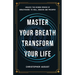 Master Your Breath, Transform Your Life, Unlock The Hidden Power of Breathwork To Heal, Awaken and Prosper