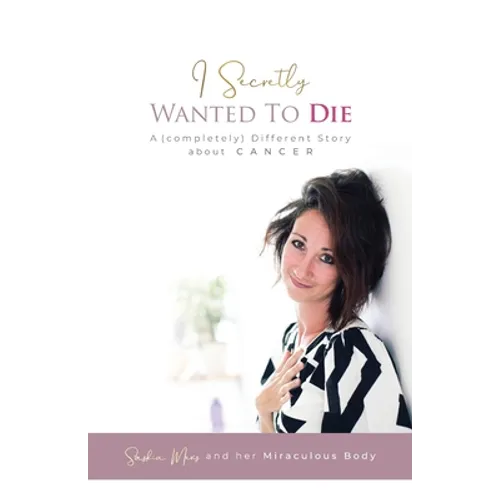 I Secretly Wanted to Die: A (completely) Different Story about Cancer - Paperback