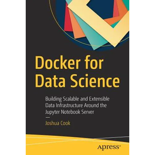 Docker for Data Science: Building Scalable and Extensible Data Infrastructure Around the Jupyter Notebook Server