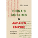 China's Muslims and Japan's Empire: Centering Islam in World War II
