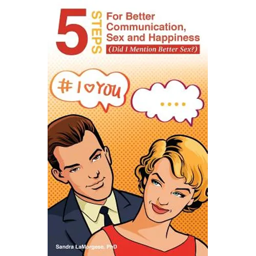 5 Steps for Better Communication, Sex and Happiness: (Did I Mention Better Sex?)