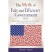 The Myth of Fair and Efficient Government: Why The Government You Want Is Not The One You Get