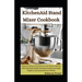 KitchenAid Stand Mixer Cookbook: Creative Culinary Adventures For The Modern Kitchen With Deliciously Simple Homemade Recipes (Artisanal Delights, Int