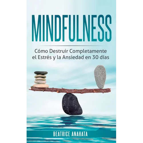 Mindfulness: Como Destruir Completamente el Estres y la Ansiedad en 30 Dias