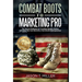 Combat Boots to Marketing Pro: The Secret Methods to Creating Wealth Online, and How You Can Become a Successful Entrepreneur