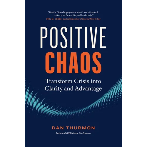 Positive Chaos: Transform Crisis Into Clarity and Advantage