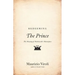 Redeeming the Prince: The Meaning of Machiavelli's Masterpiece