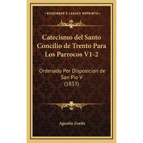 Catecismo del Santo Concilio de Trento Para Los Parrocos V1-2: Ordenado Por Disposicion de San Pio V (1833)