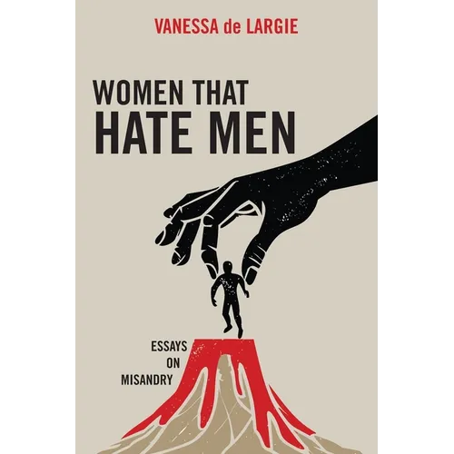 Women that hate men: essays on misandry