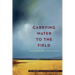 Carrying Water to the Field: New and Selected Poems
