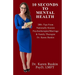 10 Seconds To Mental Health: 200+ Tips From Nationally Known Psychotherapist/Marriage & Family Therapist Dr. Karen Ruskin