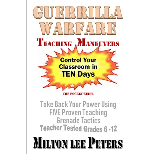 Guerrilla Warfare Teaching Maneuvers: Take Back Your Power Using Five Teaching Grenade Tactics