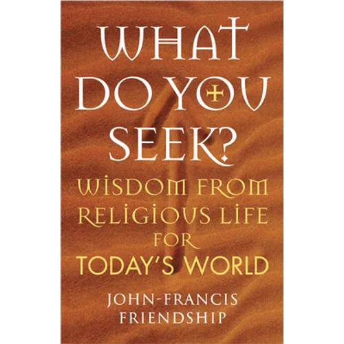 What Do You Seek?: Wisdom from Religious Life for Today's World