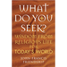 What Do You Seek?: Wisdom from Religious Life for Today's World