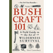 Bushcraft 101: A Field Guide to the Art of Wilderness Survival