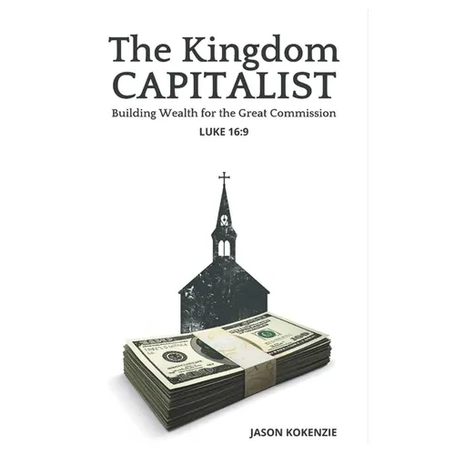 The Kingdom Capitalist: Building Wealth for the Great Commission