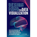 Design Mind for Data Visualization: Learn to Use Information and Graphic Design Principles to Produce Engaging Data Stories Your Audience Can't Ignore