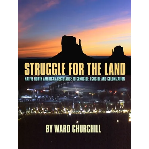 Struggle for the Land: Native North American Resistance to Genocide, Ecocide, and Colonization
