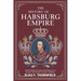 The History of Habsburg Empire: Understanding Innovation And Influence Of A Dynasty That Shaped European Civilization