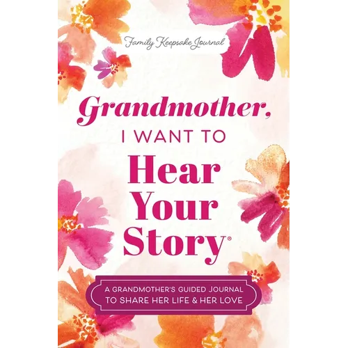 Grandmother, I Want to Hear Your Story: A Grandmother's Guided Journal to Share Her Life & Her Love
