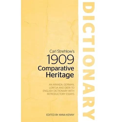 Carl Strehlow's 1909 Comparative Heritage Dictionary: An Aranda, German, Loritja and Dieri to English Dictionary with Introductory Essays