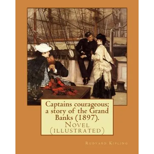Captains courageous; a story of the Grand Banks (1897). By: Rudyard Kipling: Novel (illustrated)