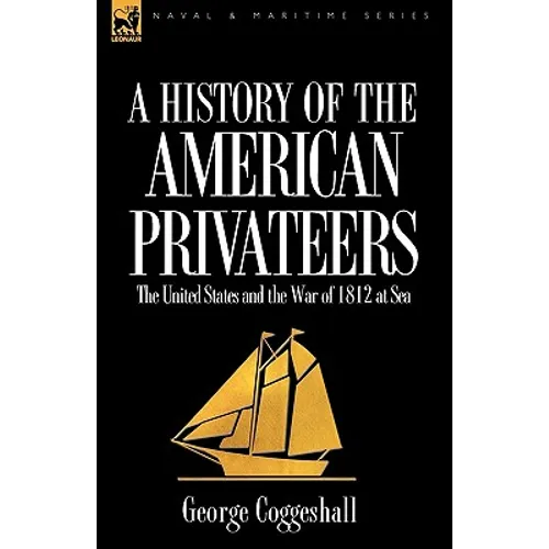 History of the American Privateers: The United States and the War of 1812 at Sea