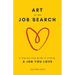 Art of the Job Search: A Step-By-Step Guide to Finding a Job You Love