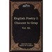 English Poetry I: Chaucer to Gray: The Five Foot Shelf of Classics, Vol. XL (in 51 Volumes)