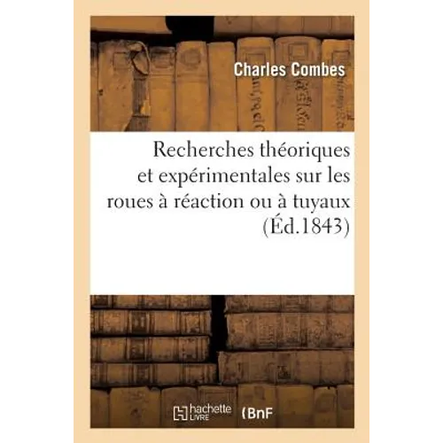 Recherches Théoriques Et Expérimentales Sur Les Roues À Réaction Ou À Tuyaux