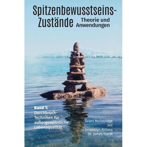 Spitzenbewusstseins-Zustände Band I: Bahnbrechende Techniken für Außergewöhnliche Lebensqualität