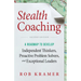 Stealth Coaching: A Roadmap to Develop Independent Thinkers, Proactive Problem Solvers, and Exceptional Leaders