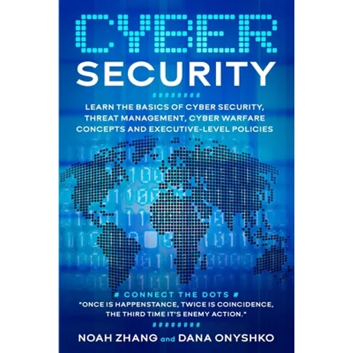Cyber Security: Learn The Basics of Cyber Security, Threat Management, Cyber Warfare Concepts and Executive-Level Policies.