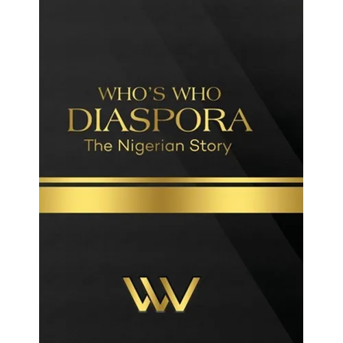 Who's Who Diaspora: The Nigerian Story 2nd Edition: The Nigerian Story 2nd Edition