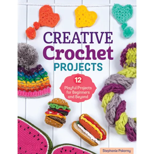 Creative Crochet Projects: 12 Playful Projects for Beginners and Beyond