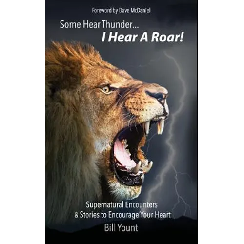 Some Hear Thunder... I Hear a Roar!: Supernatural Encounters & Stories to Encourage Your Heart