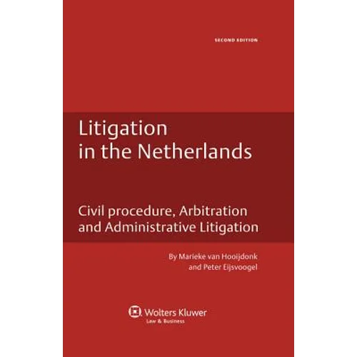 Litigation in the Netherlands. Civil Procedure, Arbitration and Administrative Litigation - 2nd Edition