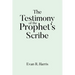 The Testimony of the Prophet's Scribe