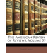 The American Review of Reviews, Volume 39
