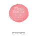 When Soul Is Life: Life Transforming Wisdom from the Heart of the Soul