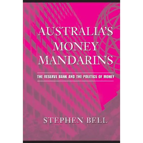 Australia's Money Mandarins: The Reserve Bank and the Politics of Money