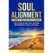 Soul Alignment: A Journey of Inner-Work and Self Discovery: Tools to Help You Heal, Grow and Thrive with Mindfulness, Clarity, and Purpose