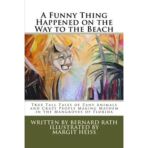 A Funny Thing Happened on the Way to the Beach: True Tall Tales of Zany Animals and Crazy People Making Mayhem in the Mangroves of Florida