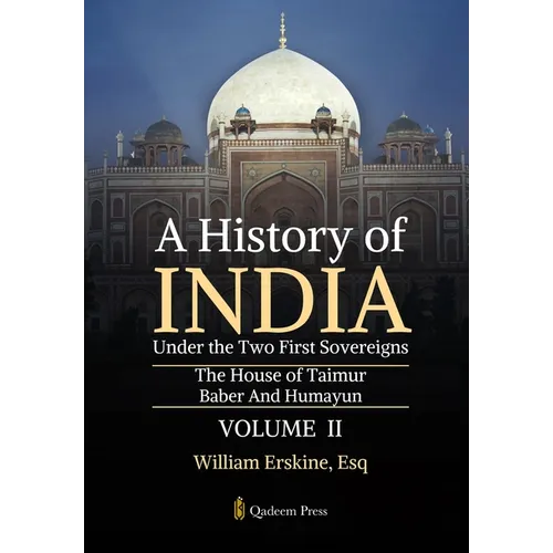 A History of India Under the Two First Sovereigns - Vol 2: The House of Taimur: Baber And Humayun