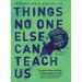 Things No One Else Can Teach Us
