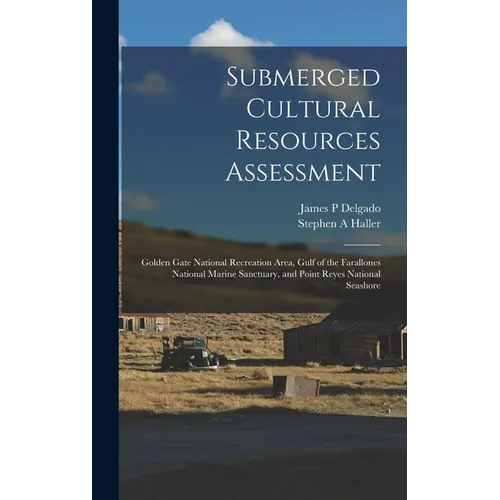 Submerged Cultural Resources Assessment: Golden Gate National Recreation Area, Gulf of the Farallones National Marine Sanctuary, and Point Reyes Natio
