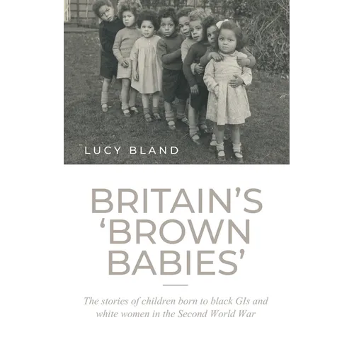 Britain's 'Brown Babies': The Stories of Children Born to Black GIS and White Women in the Second World War