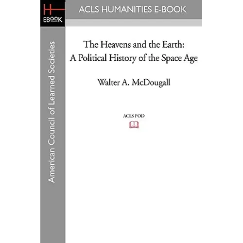 The Heavens and the Earth: A Political History of the Space Age