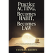 Practice Acting, Becomes Habit, Becomes Law