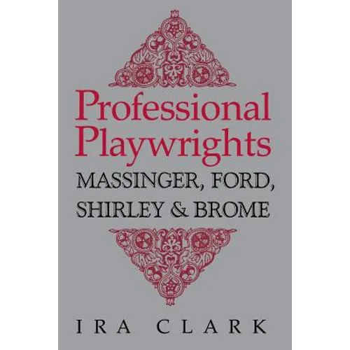 Professional Playwrights: Massinger, Ford, Shirley and Brome
